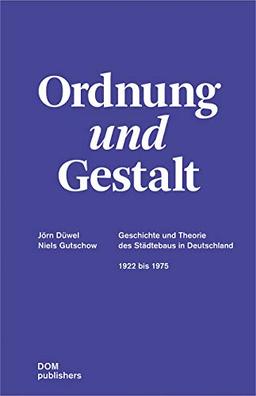 Ordnung und Gestalt: Geschichte und Theorie des Städtebaus in Deutschland 1922 bis 1975