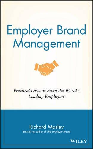 Employer Brand Management: Practical Lessons from the World's Leading Employers