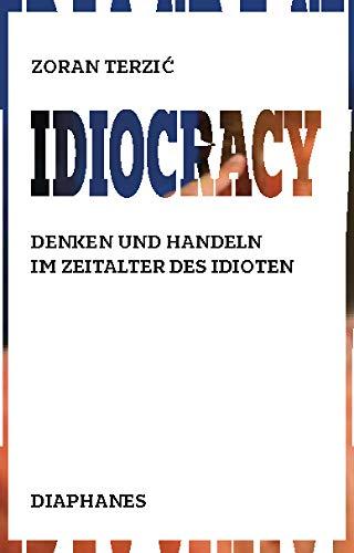 Idiocracy: Denken und Handeln im Zeitalter des Idioten