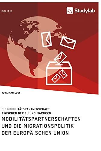 Mobilitätspartnerschaften und die Migrationspolitik der Europäischen Union. Die Mobilitätspartnerschaft zwischen der EU und Marokko