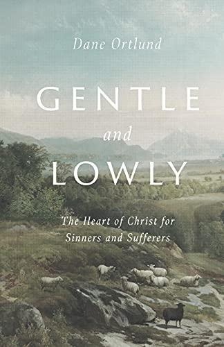 Gentle and Lowly: The Heart of Christ for Sinners and Sufferers