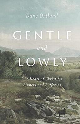 Gentle and Lowly: The Heart of Christ for Sinners and Sufferers