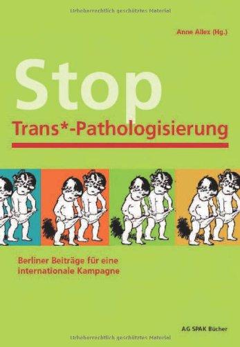 Stop Trans*-Pathologisierung: Berliner Beiträge für eine internationale Kampagne