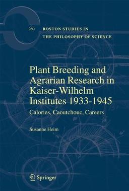 Plant Breeding and Agrarian Research in Kaiser-Wilhelm-Institutes 1933-1945: Calories, Caoutchouc, Careers (Boston Studies in the Philosophy of ... in the Philosophy and History of Science)