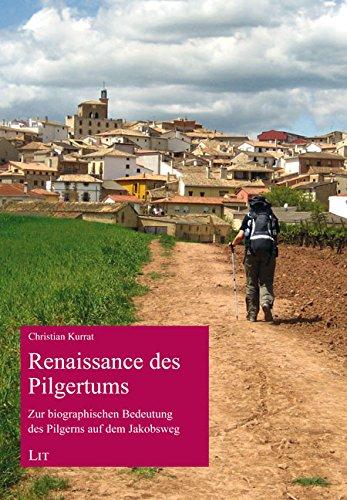 Renaissance des Pilgertums: Zur biographischen Bedeutung des Pilgerns auf dem Jakobsweg