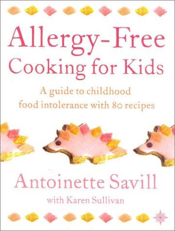 Allergy-Free Cooking for Kids: A Guide to Childhood Food Intolerance With 80 Recipes