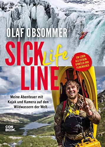 Sick Life Line: Meine Abenteuer mit Kajak und Kamera auf den Wildwassern der Welt – ein Leben als Extremsportler und Filmemacher