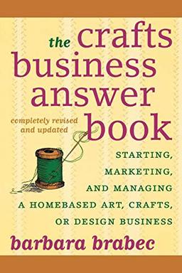 The Crafts Business Answer Book: Starting, Managing, and Marketing a Homebased Arts, Crafts, or Design Business