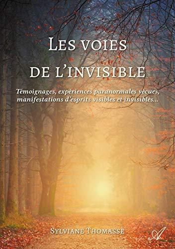 Les voies de l'invisible : Témoignages, expériences paranormales vécues, manifestations d'esprits visibles et invisibles...