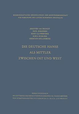 Die Deutsche Hanse als Mittler zwischen Ost und West (Wissenschaftliche Abhandlungen der Arbeitsgemeinschaft für Forschung des Landes Nordrhein-Westfalen, 27, Band 27)