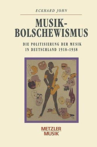 Musikbolschewismus: Die Politisierung der Musik in Deutschland 1918-1938 (Metzler Musik)