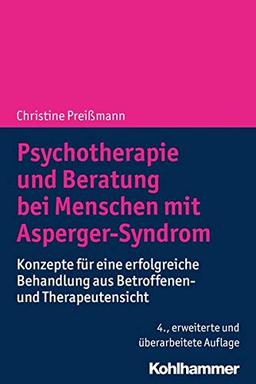 Psychotherapie und Beratung bei Menschen mit Asperger-Syndrom: Konzepte für eine erfolgreiche Behandlung aus Betroffenen- und Therapeutensicht