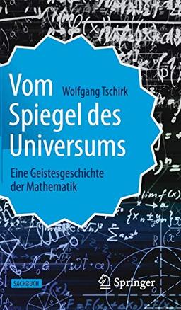 Vom Spiegel des Universums: Eine Geistesgeschichte der Mathematik