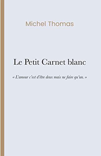 Le Petit Carnet blanc : "L'amour c'est d'être deux mais ne faire qu'un."