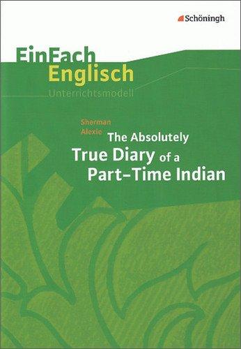 EinFach Englisch Unterrichtsmodelle. Unterrichtsmodelle für die Schulpraxis: EinFach Englisch Unterrichtsmodelle: Sherman Alexie: The Absolutely True Diary of a Part-Time Indian