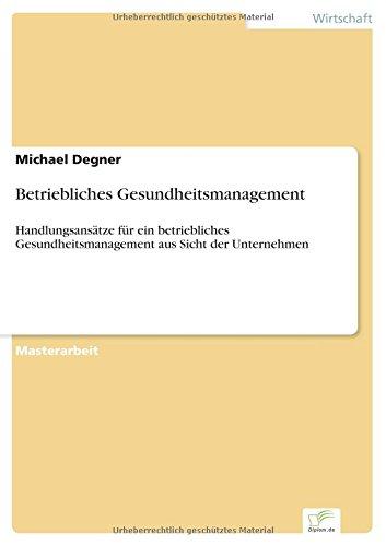 Betriebliches Gesundheitsmanagement: Handlungsansätze für ein betriebliches Gesundheitsmanagement aus Sicht der Unternehmen