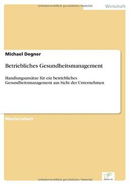 Betriebliches Gesundheitsmanagement: Handlungsansätze für ein betriebliches Gesundheitsmanagement aus Sicht der Unternehmen