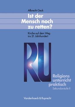 Religionsunterricht praktisch. Unterrichtsentwürfe und Arbeitshilfen für die Sekundarstufe II: Religionsunterricht praktisch: Ist der Mensch noch zu ... Praktisch - Sekundarstufe II)