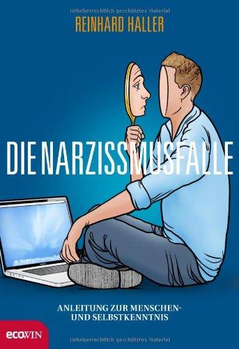 Die Narzissmusfalle: Anleitung zur Menschen- und Selbstkenntnis