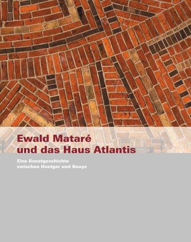 Ewald Mataré und das Haus Atlantis: Eine Kunstgeschichte zwischen Hoetger und Beuys