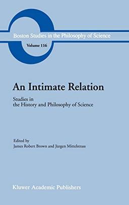 An Intimate Relation: Studies in the History and Philosophy of Science Presented to Robert E. Butts on his 60th Birthday (Boston Studies in the Philosophy and History of Science, 116, Band 116)