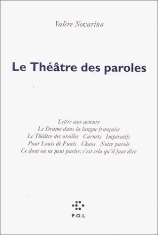 Le Théâtre des paroles : Lettre aux acteurs. Le Drame dans la langue française. Le Théâtre des oreilles. Carnets. Impératifs. Pour Louis de  Funès. ... c'est cela qu'il faut dire. (Poésies Théatre)