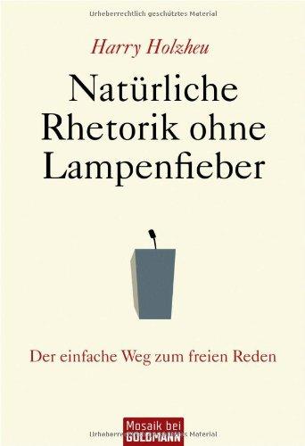 Natürliche Rhetorik ohne Lampenfieber: Der einfache Weg zum freien Reden