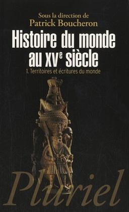 Histoire du monde au XVe siècle. Vol. 1. Territoires et écritures du monde