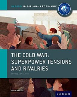 The Cold War - Superpower Tensions and Rivalries: IB History Course Book: Oxford IB Diploma Programme