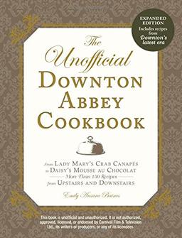 The Unofficial Downton Abbey Cookbook: From Lady Mary's Crab Canapes to Daisy's Mousse Au Chocolat