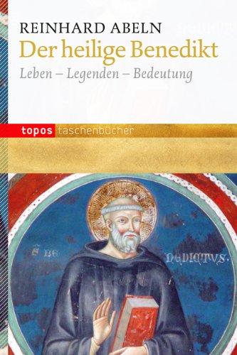 Der heilige Benedikt: Leben - Legenden - Bedeutung