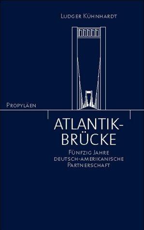 Atlantik-Brücke: Fünfzig Jahre deutsch-amerikanische Partnerschaft