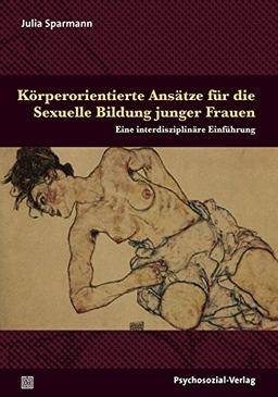 Körperorientierte Ansätze für die Sexuelle Bildung junger Frauen: Eine interdisziplinäre Einführung (Angewandte Sexualwissenschaft)