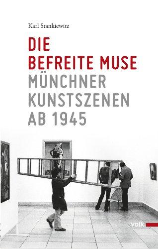 Die befreite Muse: Münchner Kunstszenen 1945-2000