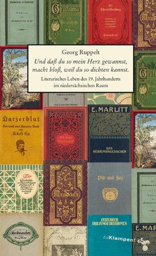 Und daß du so mein Herz gewannst, macht bloß, weil du so dichten kannst: Literarisches Leben des 19. Jahrhunderts im niedersächsischen Raum