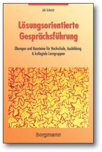 Lösungsorientierte Gesprächsführung: Übungen und Bausteine für Hochschule, Ausbildung & kollegiale Lerngruppen