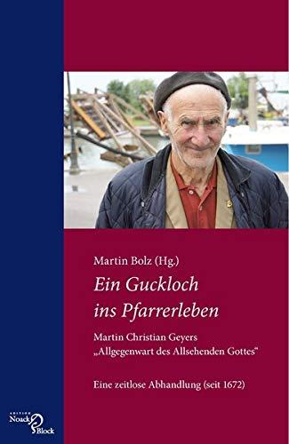 Ein Guckloch ins Pfarrerleben. Martin Christian Geyers „Allgegenwart des Allsehenden Gottes“: Eine zeitlose Abhandlung (seit 1672)