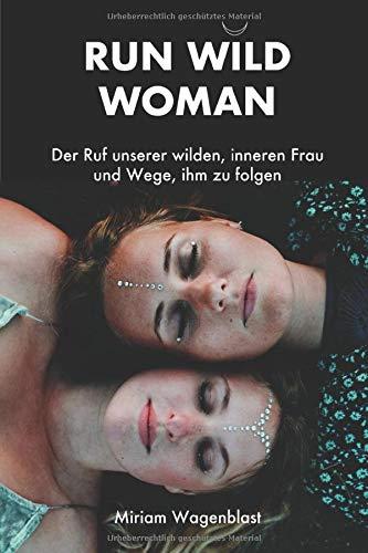 RUN WILD WOMAN: Der Ruf unserer wilden, inneren Frau und Wege, ihm zu folgen