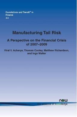 Manufacturing Tail Risk: A Perspective on the Financial Crisis of 2007-09 (Foundations and Trends(r) in Finance)