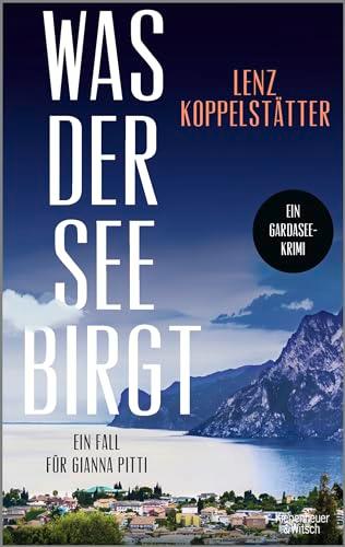 Was der See birgt: Ein Fall für Gianna Pitti | Die neue Krimi-Reihe des Bestsellerautors Lenz Koppelstätter