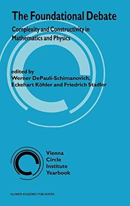 The Foundational Debate: Complexity and Constructivity in Mathematics and Physics (Vienna Circle Institute Yearbook, 3, Band 3)