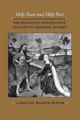 Holy Feast and Holy Fast: The Religious Significance of Food to Medieval Women (New Historicism: Studies in Cultural Poetics)