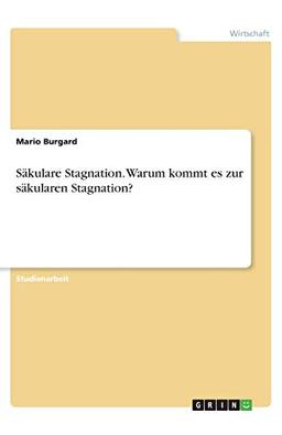 Säkulare Stagnation. Warum kommt es zur säkularen Stagnation?