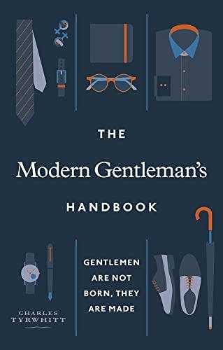 The Modern Gentleman’s Handbook: Gentlemen are not born, they are made