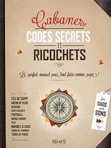 Cabanes, codes secrets et ricochets : le parfait manuel pour tout faire comme papa !