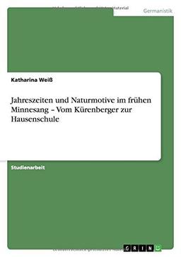 Jahreszeiten und Naturmotive im frühen Minnesang - Vom Kürenberger zur Hausenschule