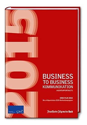 Business to Business-Kommunikation / GWA Profi Award 2015: Die erfolgreichsten B2B-Markenkampagnen (GWA Jahrbücher)