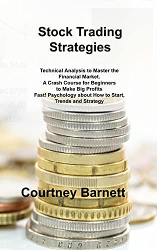 Stock Trading Strategies: Technical Analysis to Master the Financial Market. A Crash Course for Beginners to Make Big Profits Fast! Psychology about How to Start, Trends and Strategy