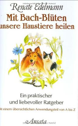 Mit Bach-Blüten unsere Haustiere heilen: Ein praktischer und liebevoller Ratgeber