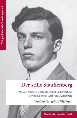 Der stille Stauffenberg: Der Verschwörer, Georgeaner und Völkerrechtler Berthold Schenk Graf von Stauffenberg (Zeitgeschichtliche Forschungen)